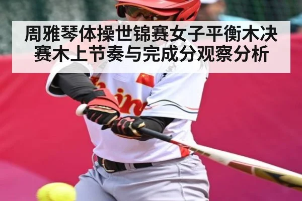 周雅琴体操世锦赛女子平衡木决赛木上节奏与完成分观察分析